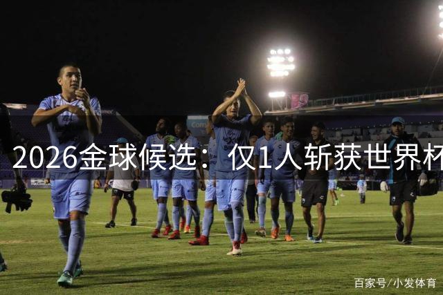 2026金球候选：仅1人斩获世界杯+欧冠 凯恩季军+四强